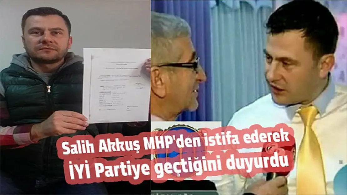 Salih Akkuş MHP'den istifa ederek İYİ Parttiye geçti