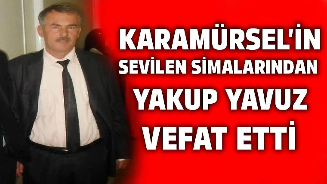 Karamürsel'in sevilen simalarından Yakup Yavuz vefat etti