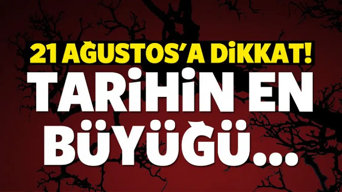 Tarihin En Büyüğü 21 Ağustos'a Denk Geliyor