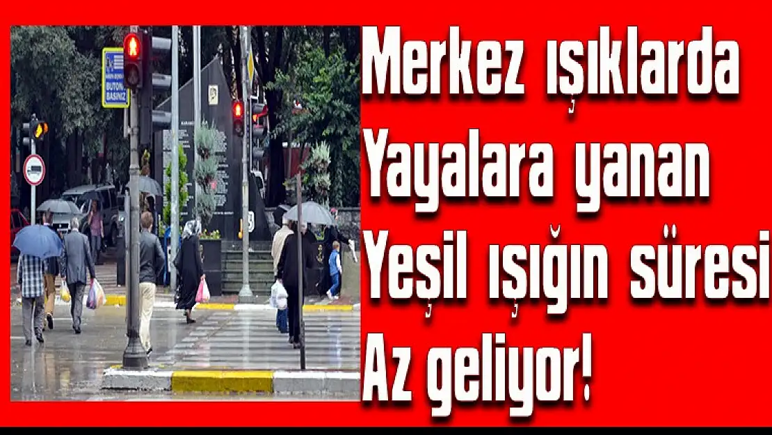 Merkez ışıklarda yayalara yanan yeşil ışığın süresi az geliyor!