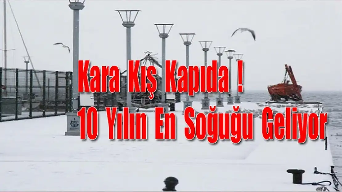 Kara Kış Kapıda ! 10 Yılın En Soğuğu Geliyor.