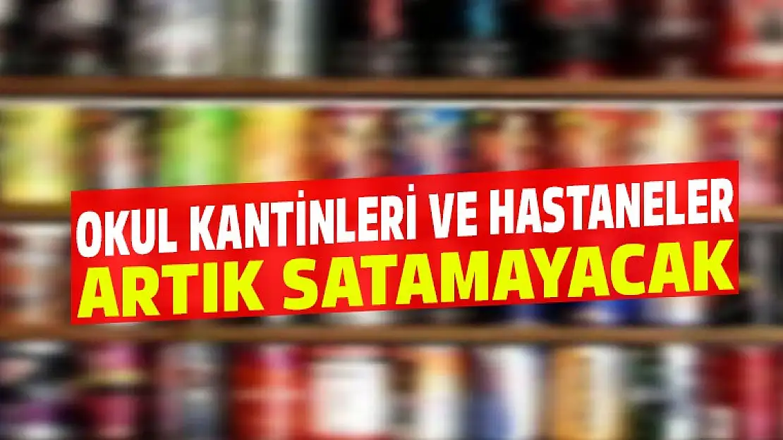 Salı gününden itibaren okullarda satışı yasaklanıyor