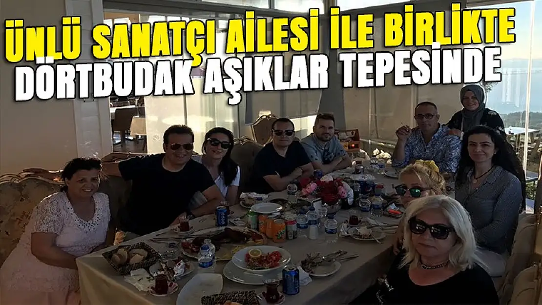 Ünlü sanatçı ailesi ile dörtbudak aşıklar tepesinde