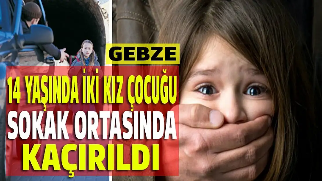 14 Yaşında iki kız çocuğu kaçırıldı