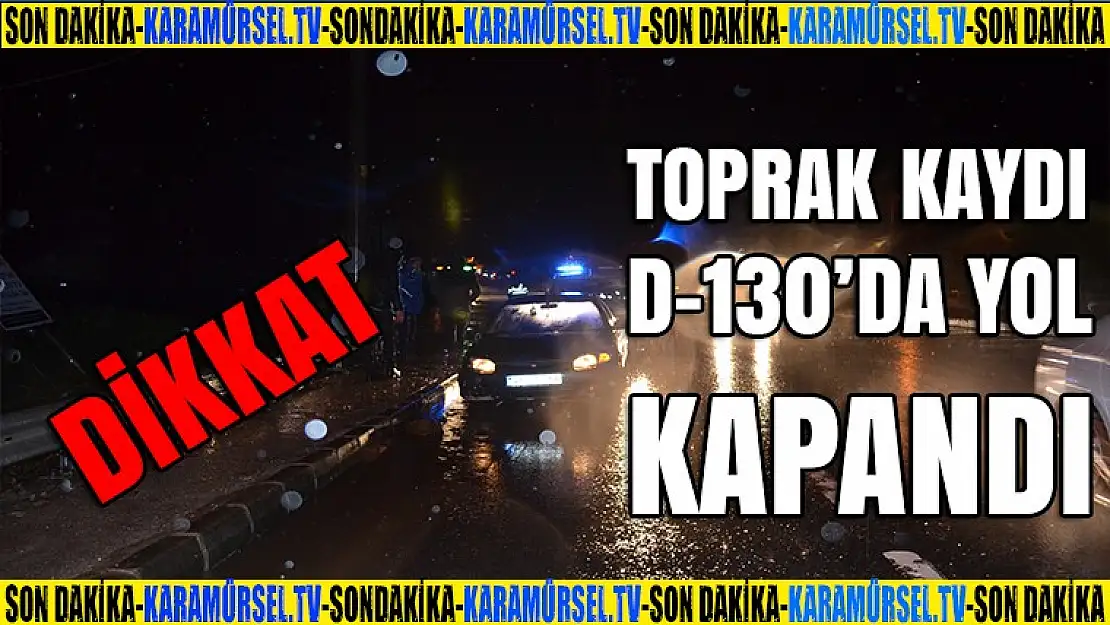 D-130 TOPRAK KAYDI, YOL KAPANDI