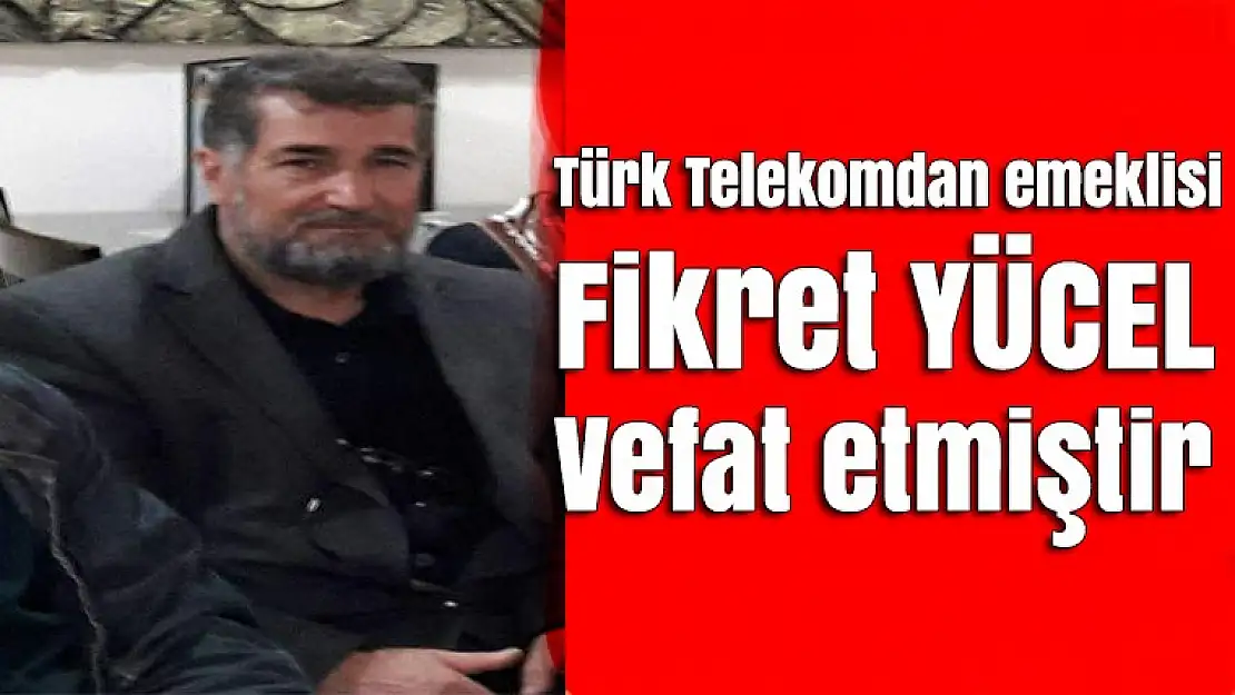 Türk Telekomdan emekli Fikret YÜCEL vefat etti