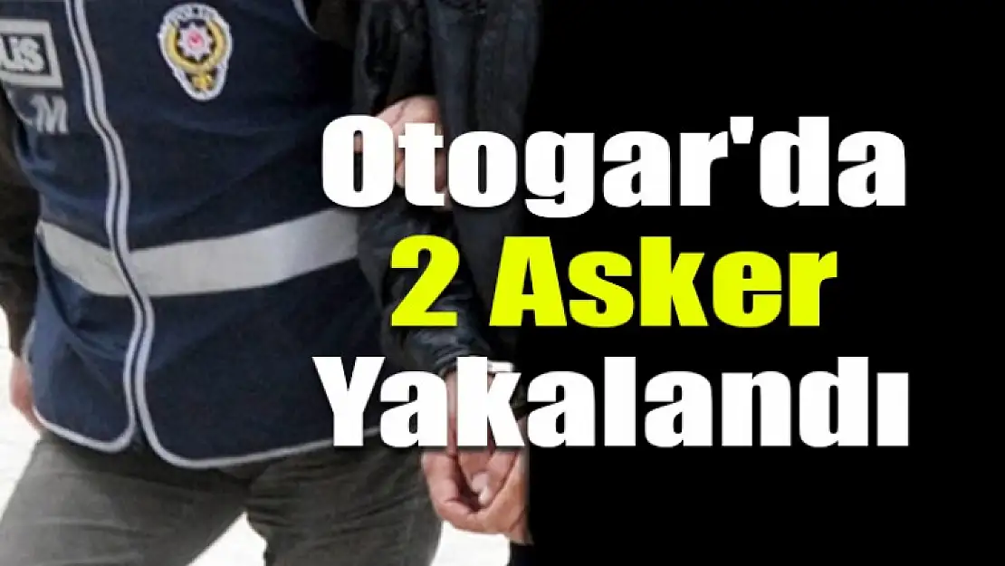 Otogar'da 2 Asker Yakalandı