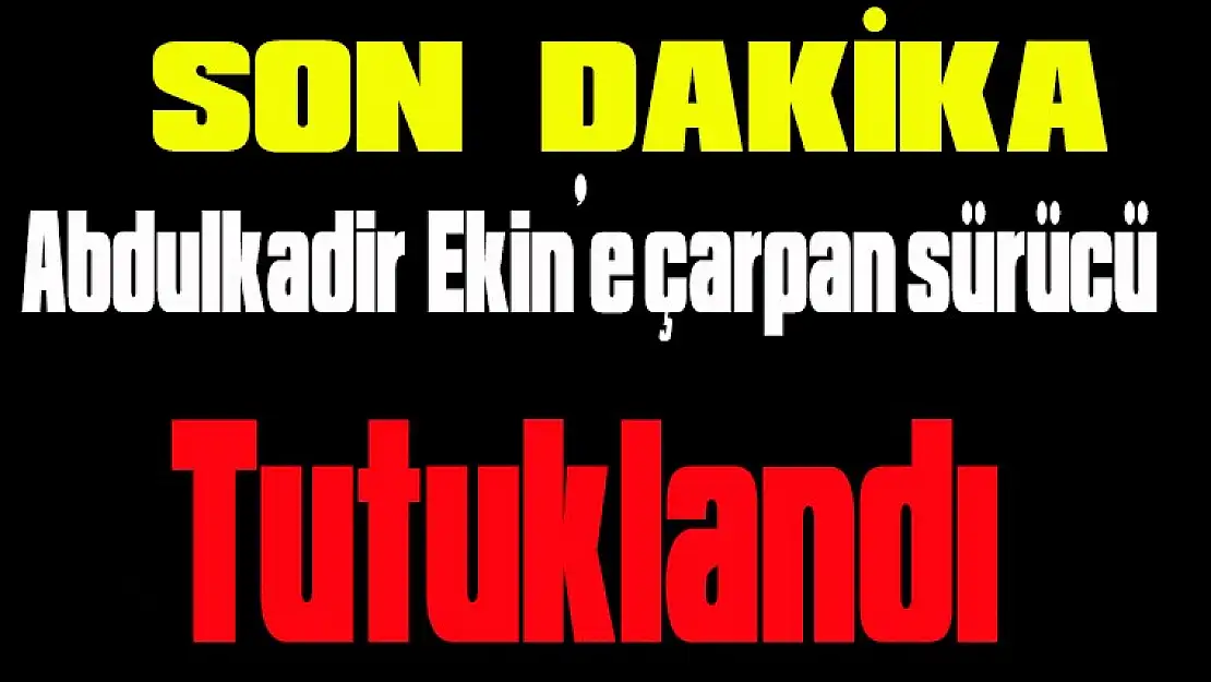 Abdulkadir Ekin'e çarpan sürücü tutuklandı