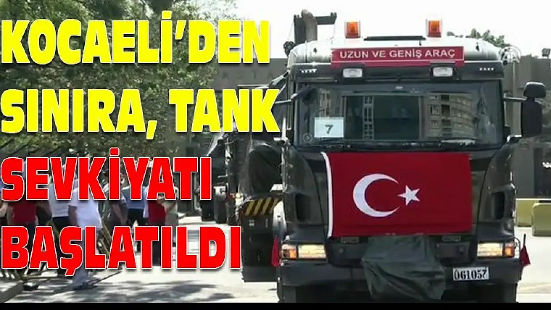 Kocaeli'den yine tank sevkiyatı başladı