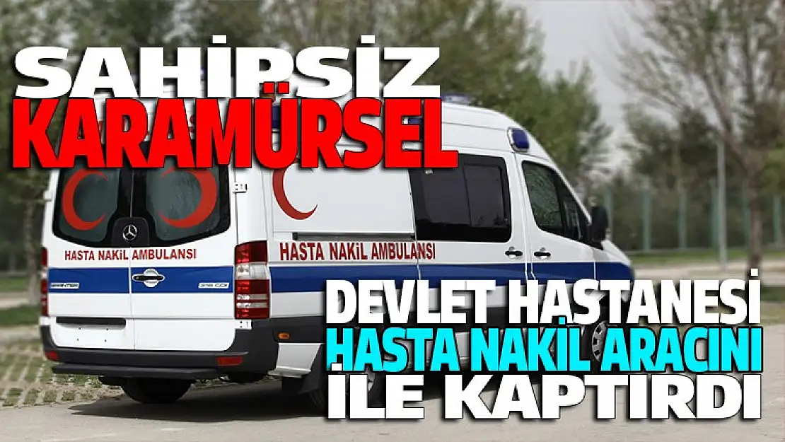 Karamürsel Devlet Hastanesi hasta nakil aracı gitti