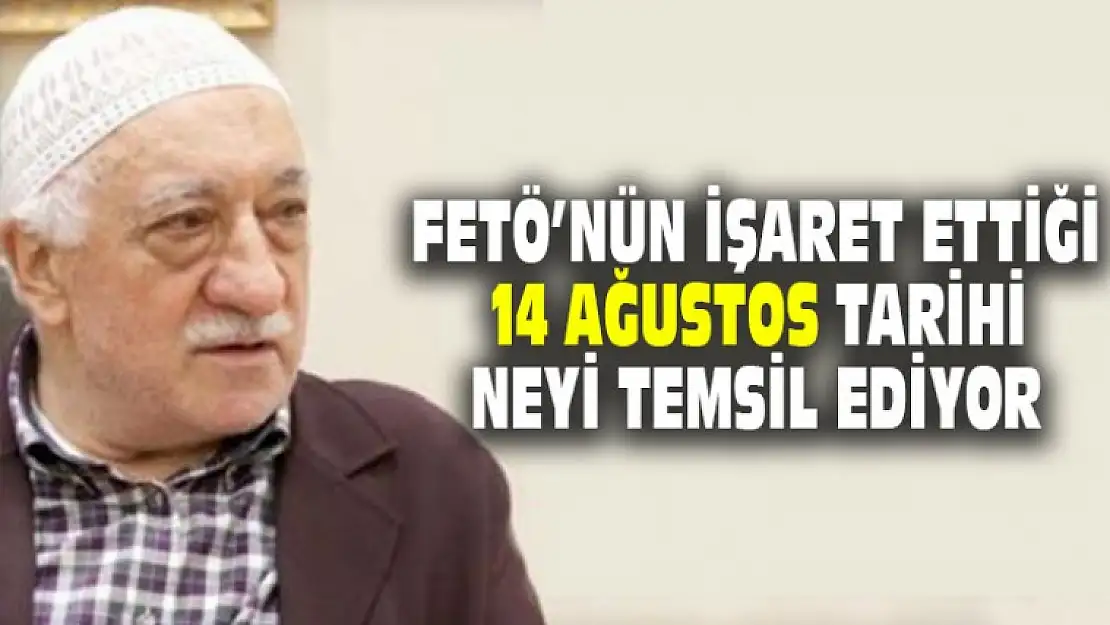 FETÖ'nün işaret Ettiği 14 Ağustos Neyi Temsil Ediyor