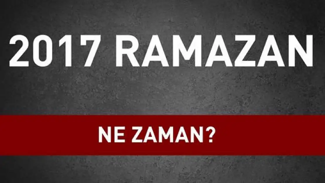 'Oruç' Mayıs ayında ne zaman: 2017 Ramazan Bayramı hangi günler kutlanacak? İşte Haberimizde