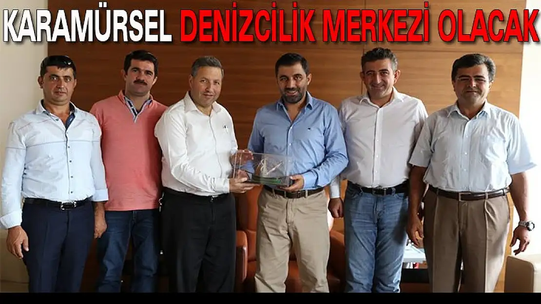 KARAMÜRSEL DENİZCİLİĞİN MERKEZİ OLACAK