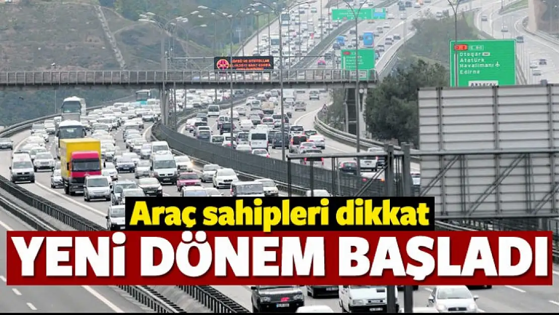 Araç sahipleri dikkat! Yeni dönem başladı