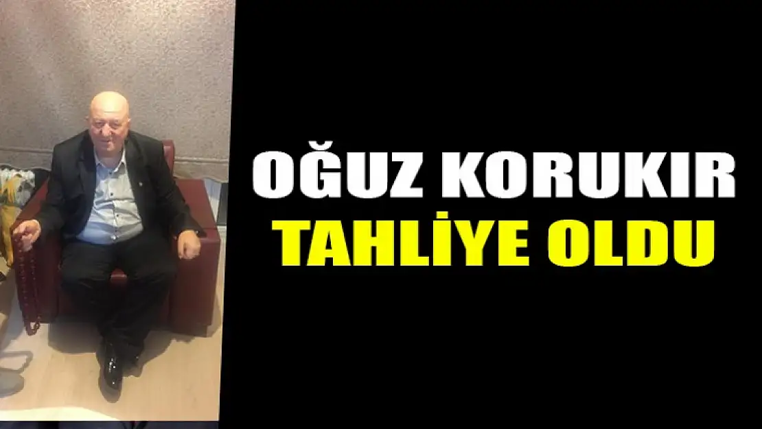 Oğuz Korukır Bugün Tahliye Edildi