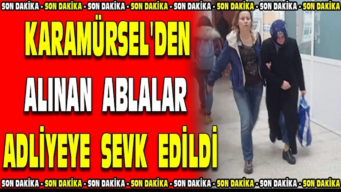 Karamürsel'den alınan ablalar adliyede