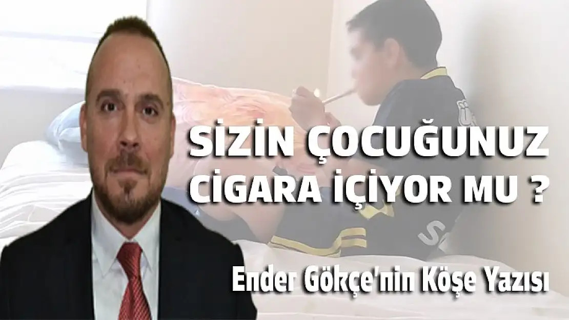 SİZİN ÇOCUĞUNUZ CİGARA İÇİYOR MU ?