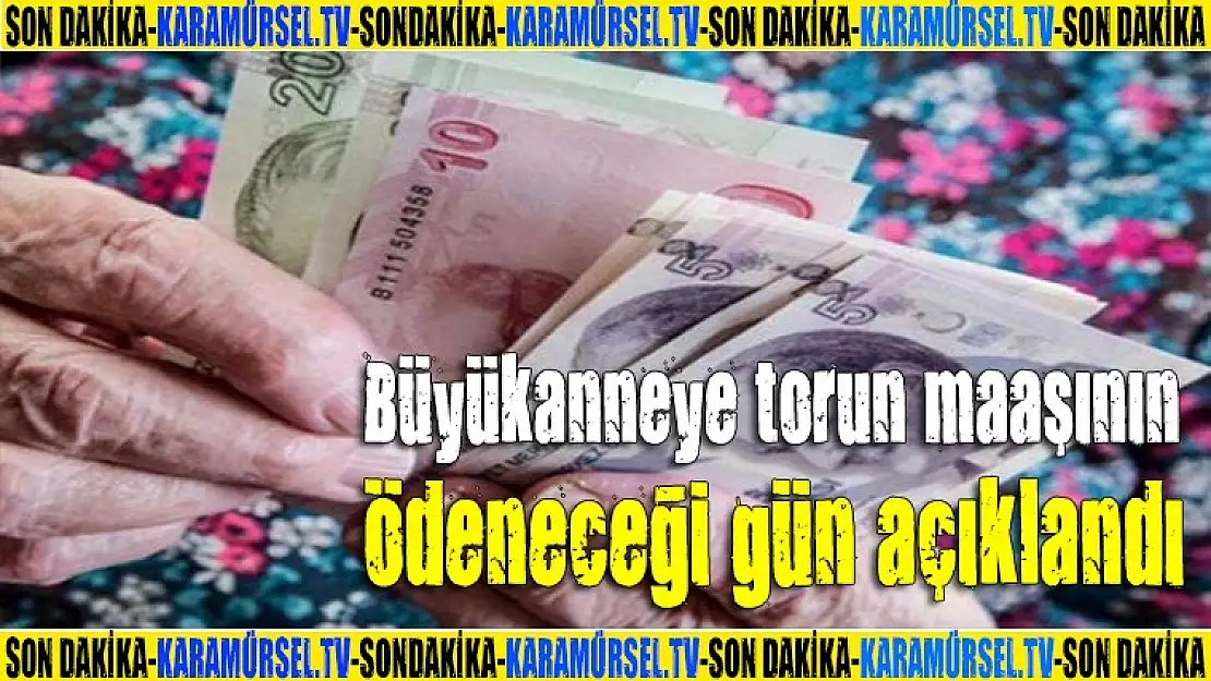 Büyükanneye torun maaşının ödeneceği gün açıklandı