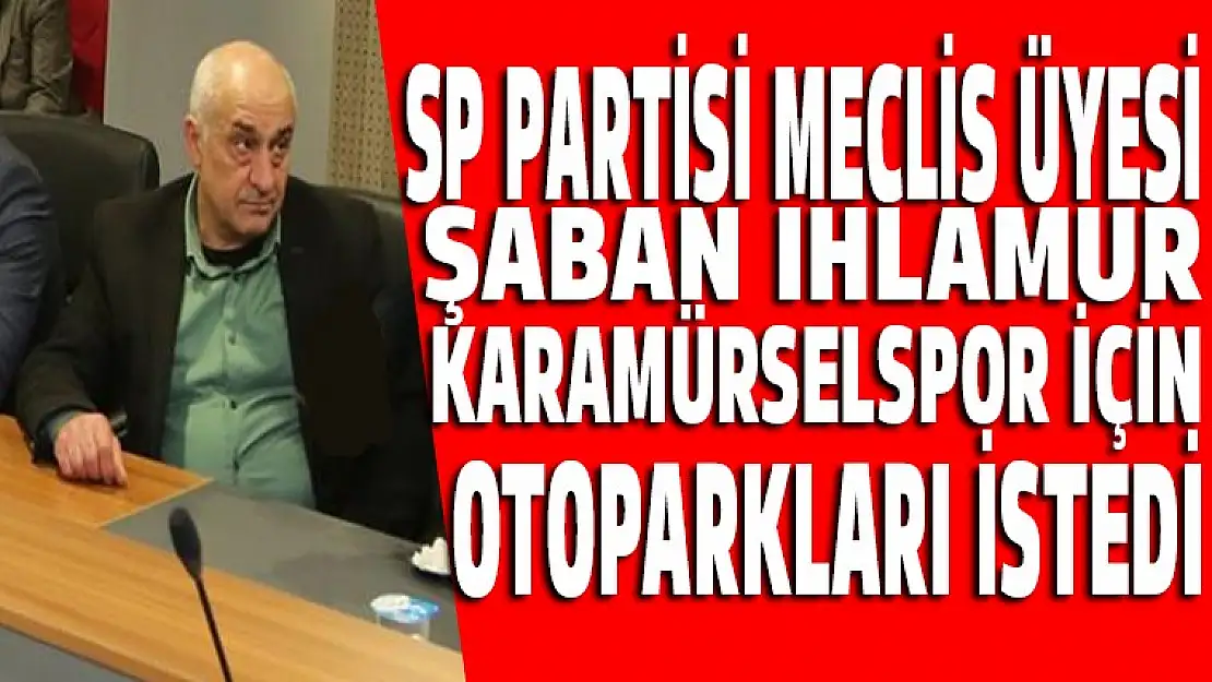 Şaban Ihlamur Karamürselspor için otoparkları istedi