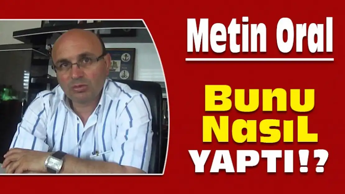 Metin Oral Bunu Nasıl Yaptı ! ?