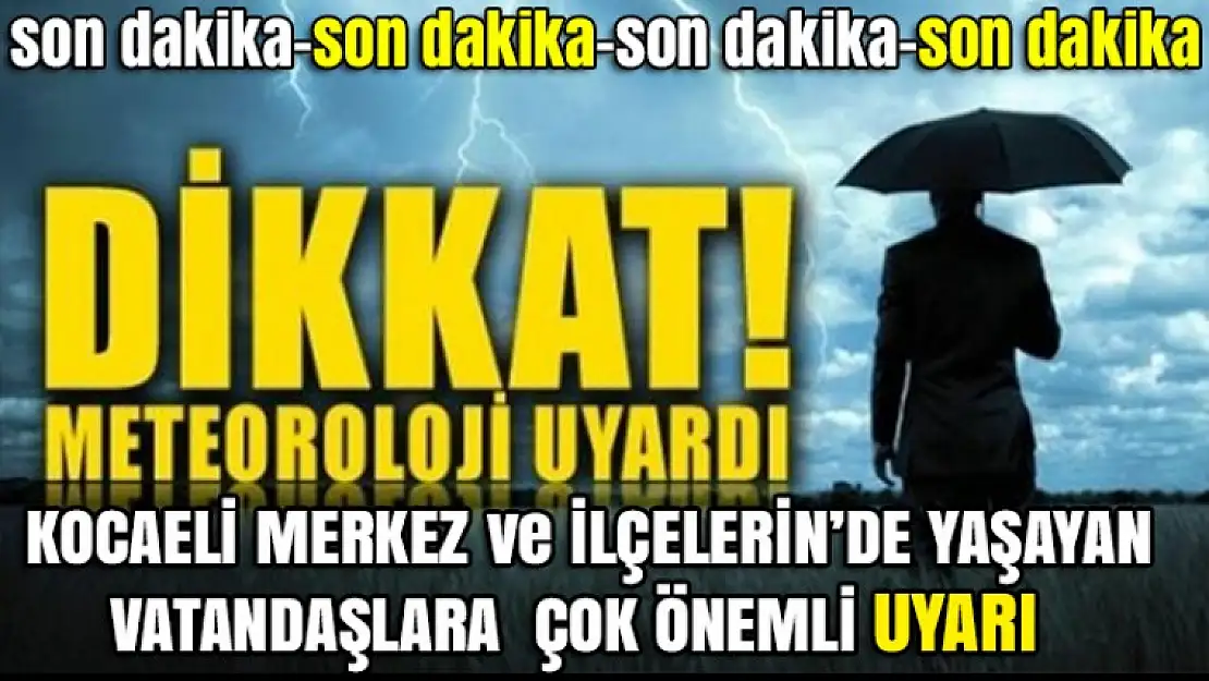 Kocaeli merkez ve ilçeleri için çok önemli uyarı DİKKAT!