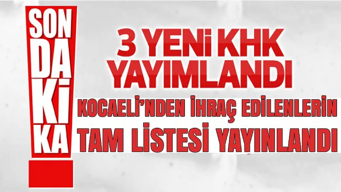 Kocaeli'nden ihraç edilenlerin tam listesi yayınlandı