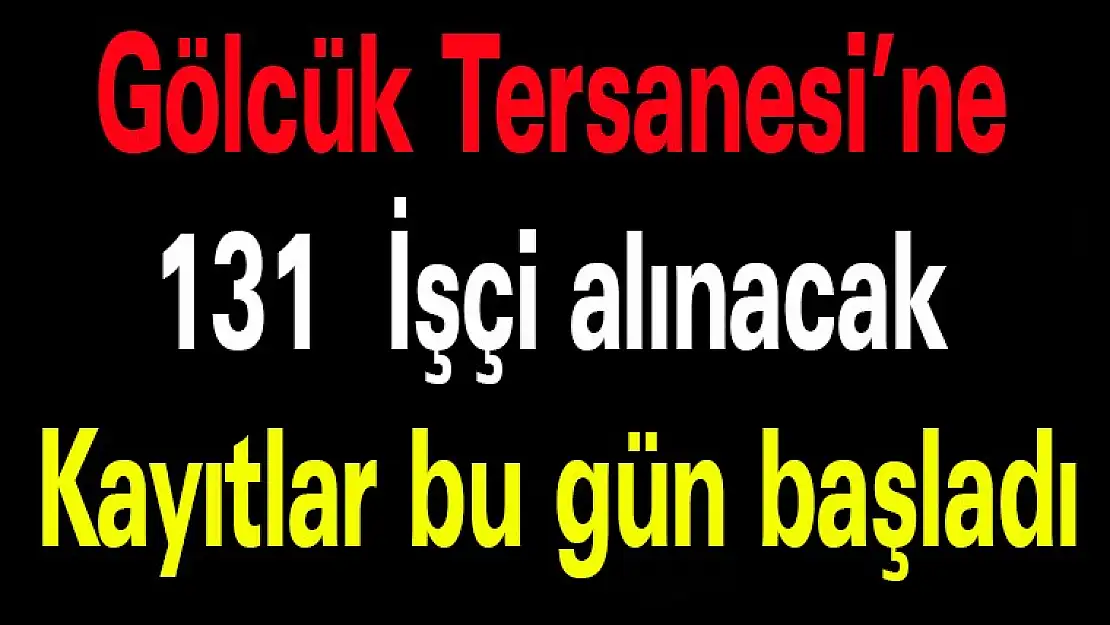 Gölcük Tersanesi'ne 131  işçi alınacak kayıtlar bu gün başladı