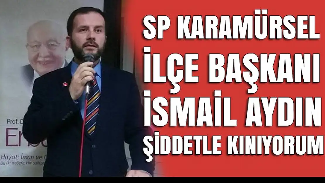 İsmail Aydın Şiddetle kınıyorum