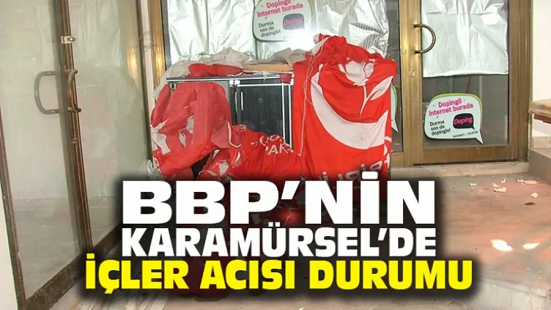 BBP'nin Karamürsel'de İçler Acısı Durumu