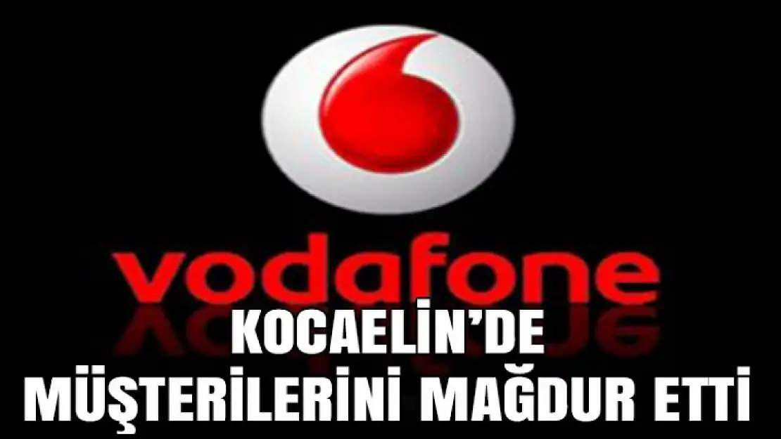 Vodafone Kocaeli'nde durma noktasına geldi