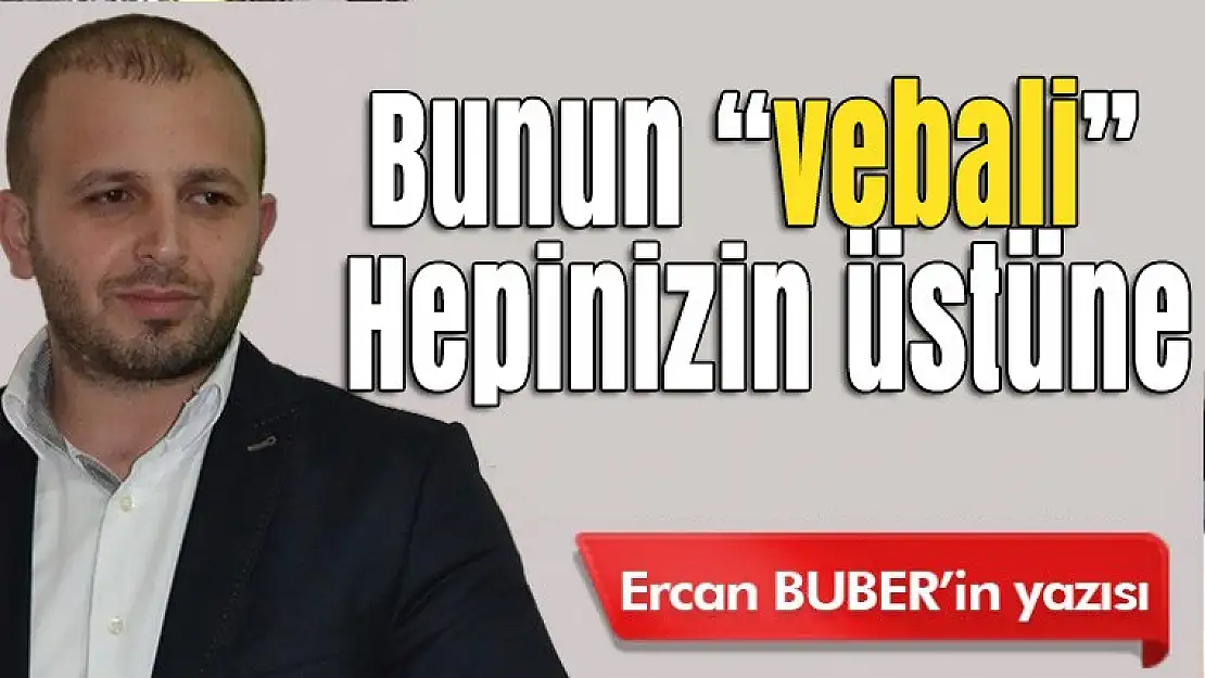 Bunun 'vebali' hepinizin üstüne