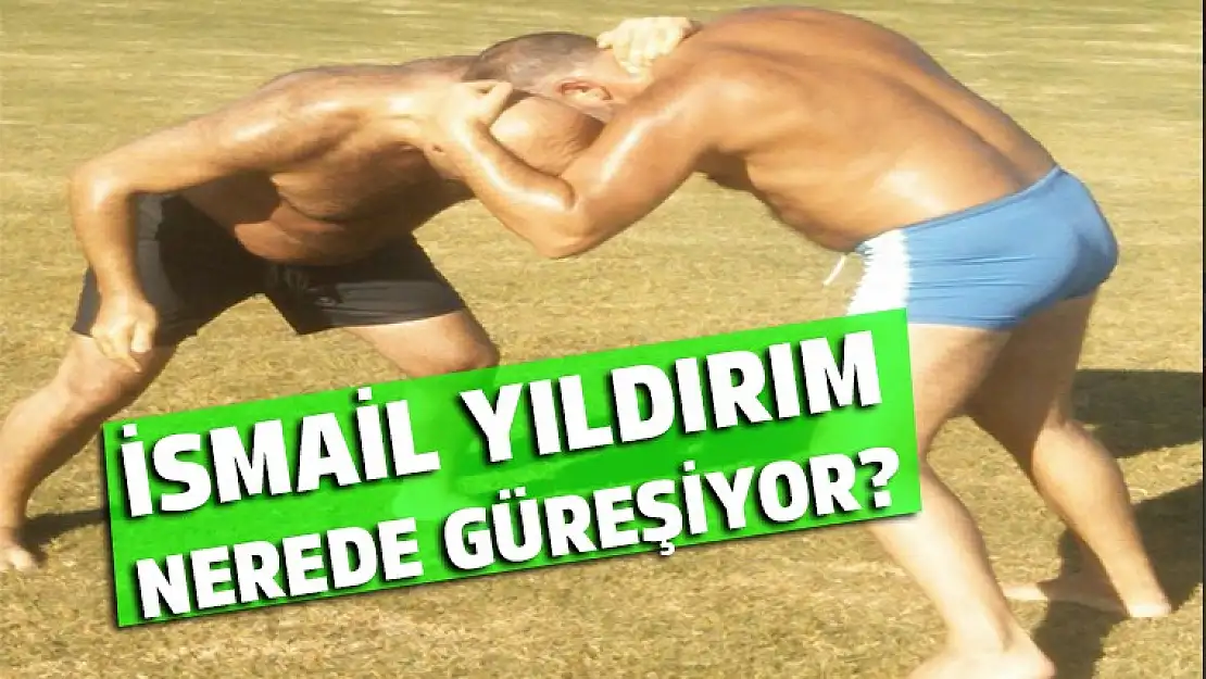 İsmail Yıldırım nerede güreşiyor!