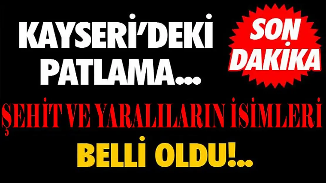 Kayseri'deki saldırı... Şehitlerin ve yaralıların isimleri açıklandı!