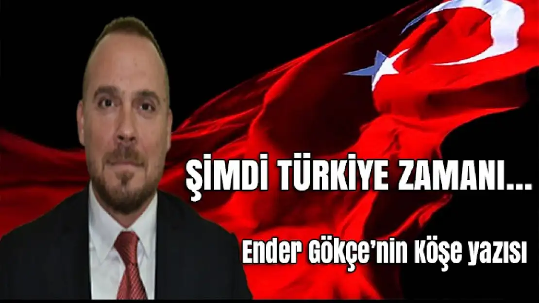 ŞİMDİ TÜRKİYE ZAMANI…