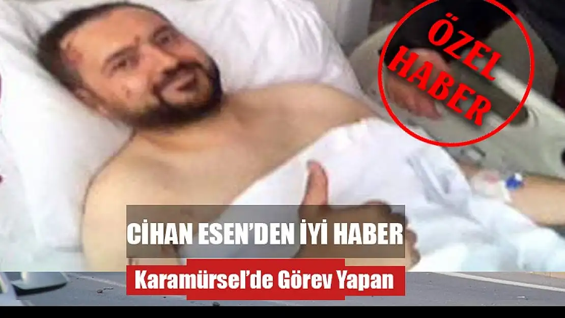 Cihan Esen'den İyi Haber Geldi