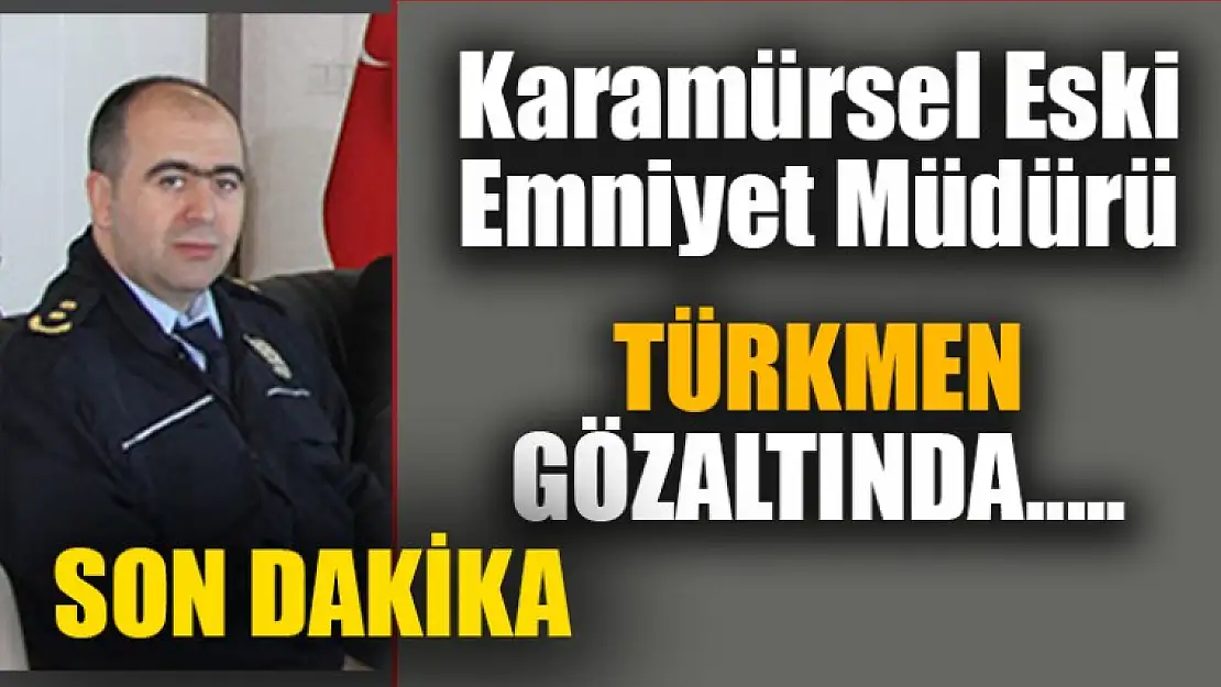 Karamürsel Eski Emniyet Müdürü Türkmen Gözaltına Alındı