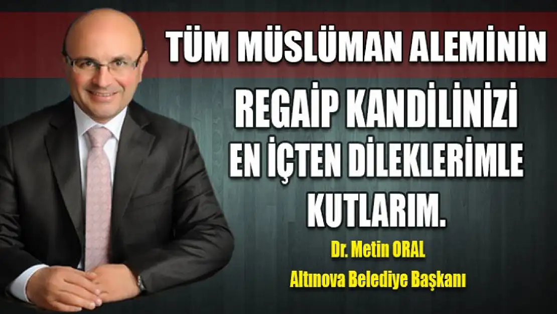 Tüm Müslüman Aleminin Regaip Kandilini En İçten Dileklerimle Kutlarım