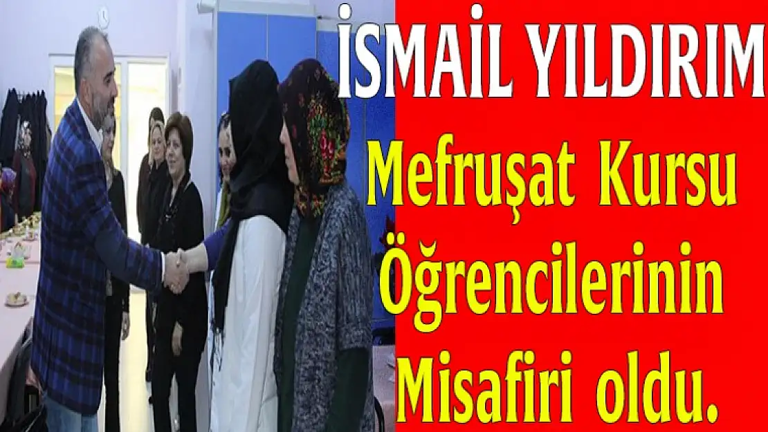 İsmail Yıldırım Mefruşat Kursu öğrencilerinin misafiri oldu