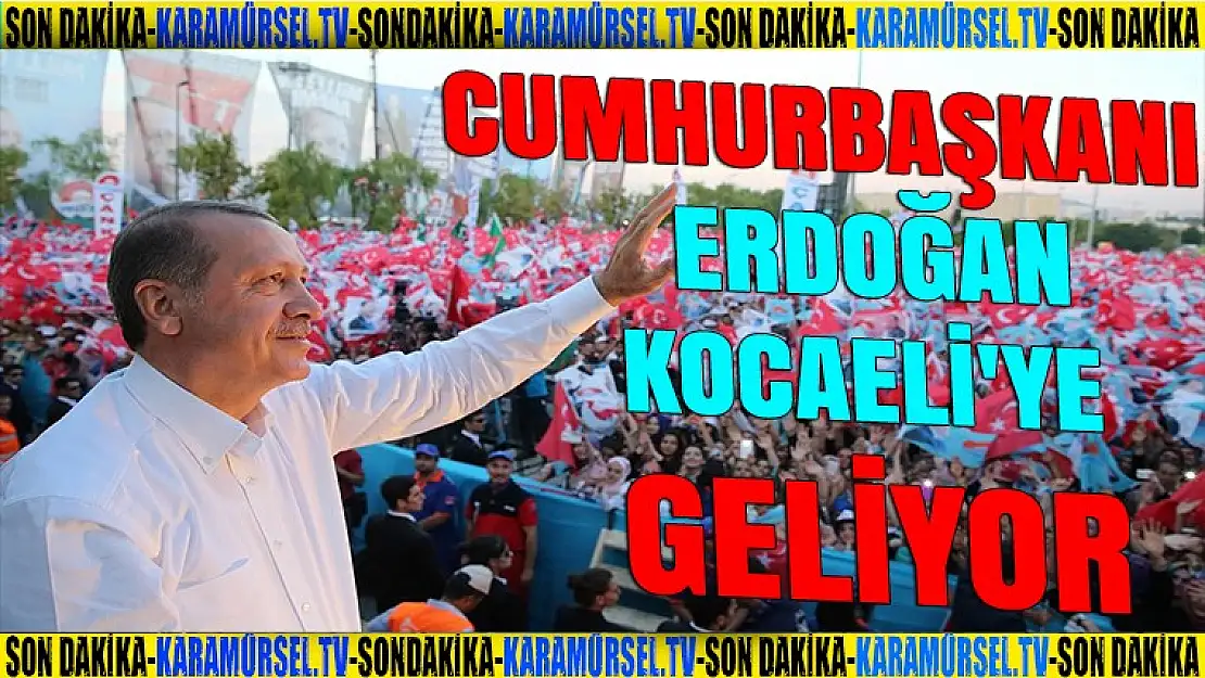 Cumhur Başkanı Erdoğan, Kocaeli'ye geliyor