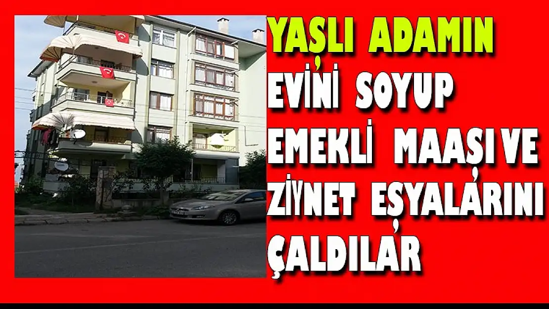 Vicdansız Hırsızlar Yaşlı Adamın evini soyup emekli maaşını ve zinet eşyalarını çaldılar