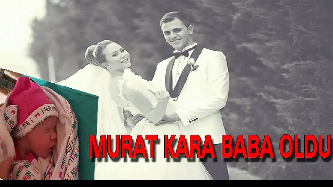 MURAT KARA BABA OLDU