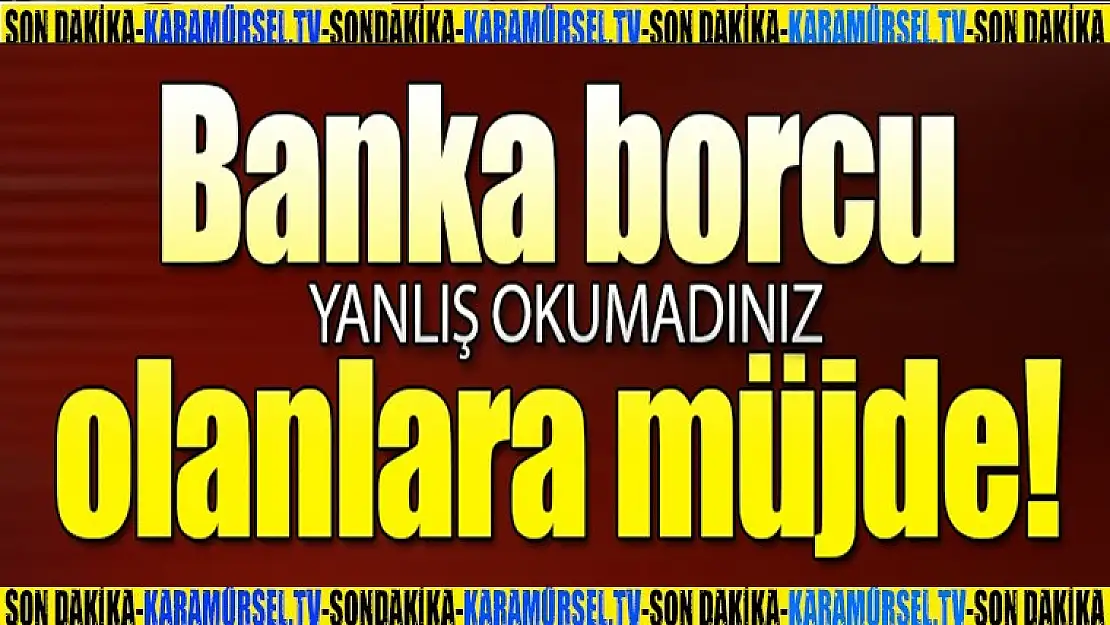 Banka borcu olanlara müjde!