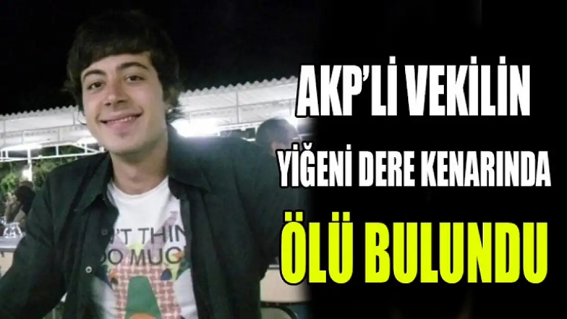 AKP'li Vekilin Yiğeni Ölü Bulundu