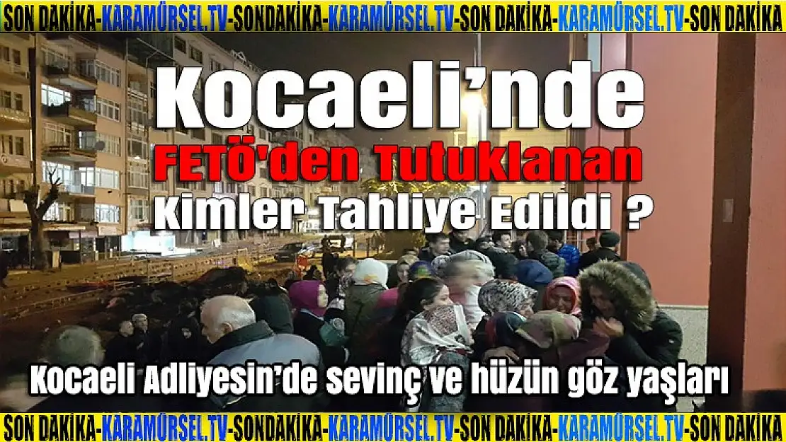 Kocaeli Adliyesi'nde 34 sanıklı FETÖ davasında serbest bırakılanlar