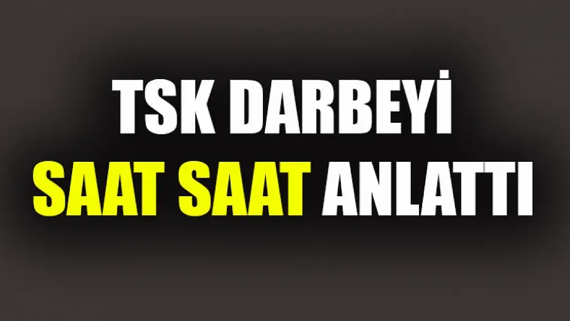 TSK Darbeyi Saat Saat ANLATTI