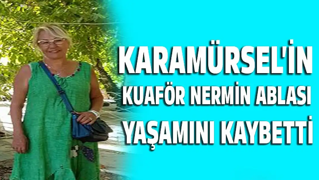 Karamürsel'in Kuaför Nermin Ablası yaşamını kaybetti