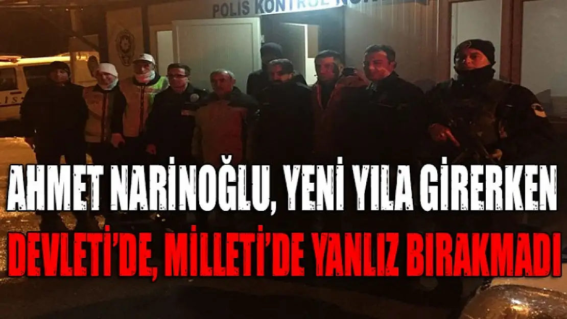 Ahmet Narinoğlu, yeni yıl kontrollerini bizzat denetledi