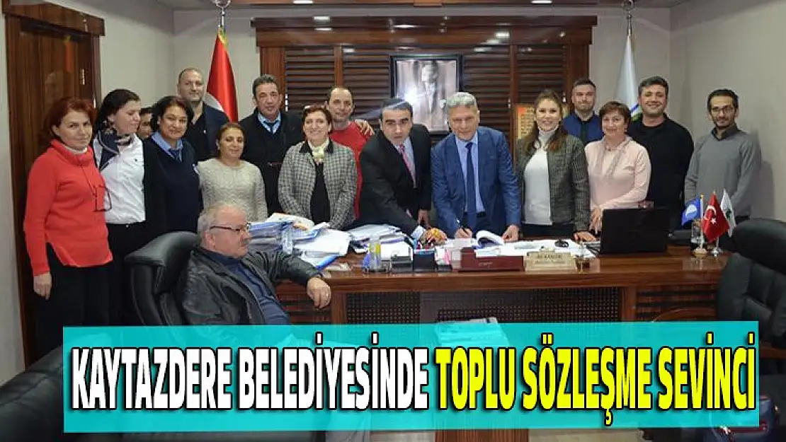 KAYTAZDERE BELEDİYESİNDE TOPLU SÖZLEŞME SEVİNCİ