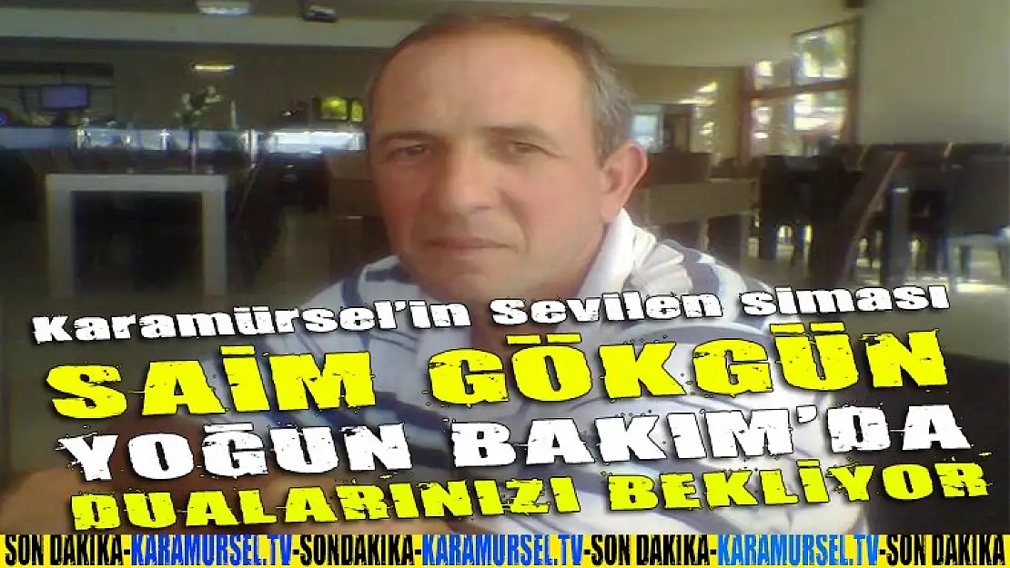 Saim Gökgün, dualarınızı bekliyor