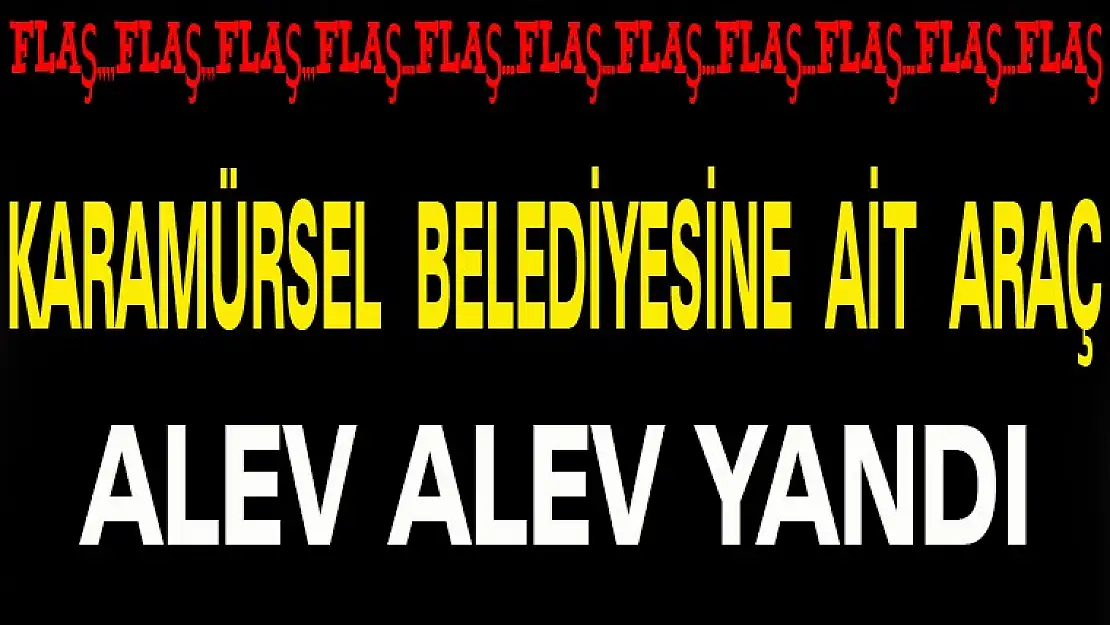 Karamürsel Belediyesine Ait İş Makinası  Alev Alev Yandı